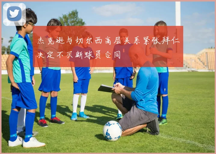 杰克逊与切尔西高层关系紧张拜仁决定不买断球员合同