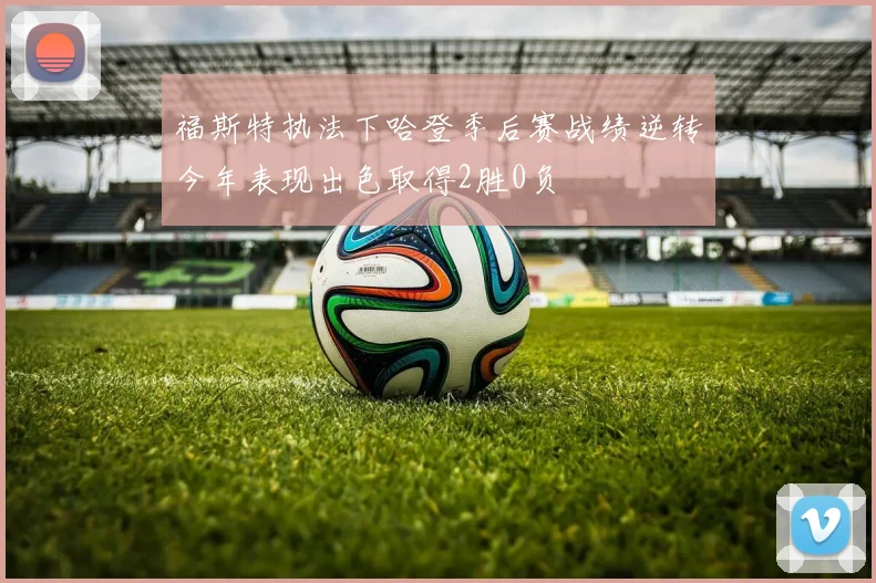 福斯特执法下哈登季后赛战绩逆转今年表现出色取得2胜0负