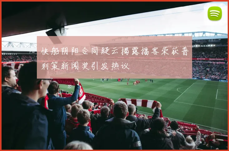 快船阴阳合同疑云揭露播客荣获普利策新闻奖引发热议
